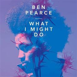 Ben Pearce — What I Might Do (Radio Edit)